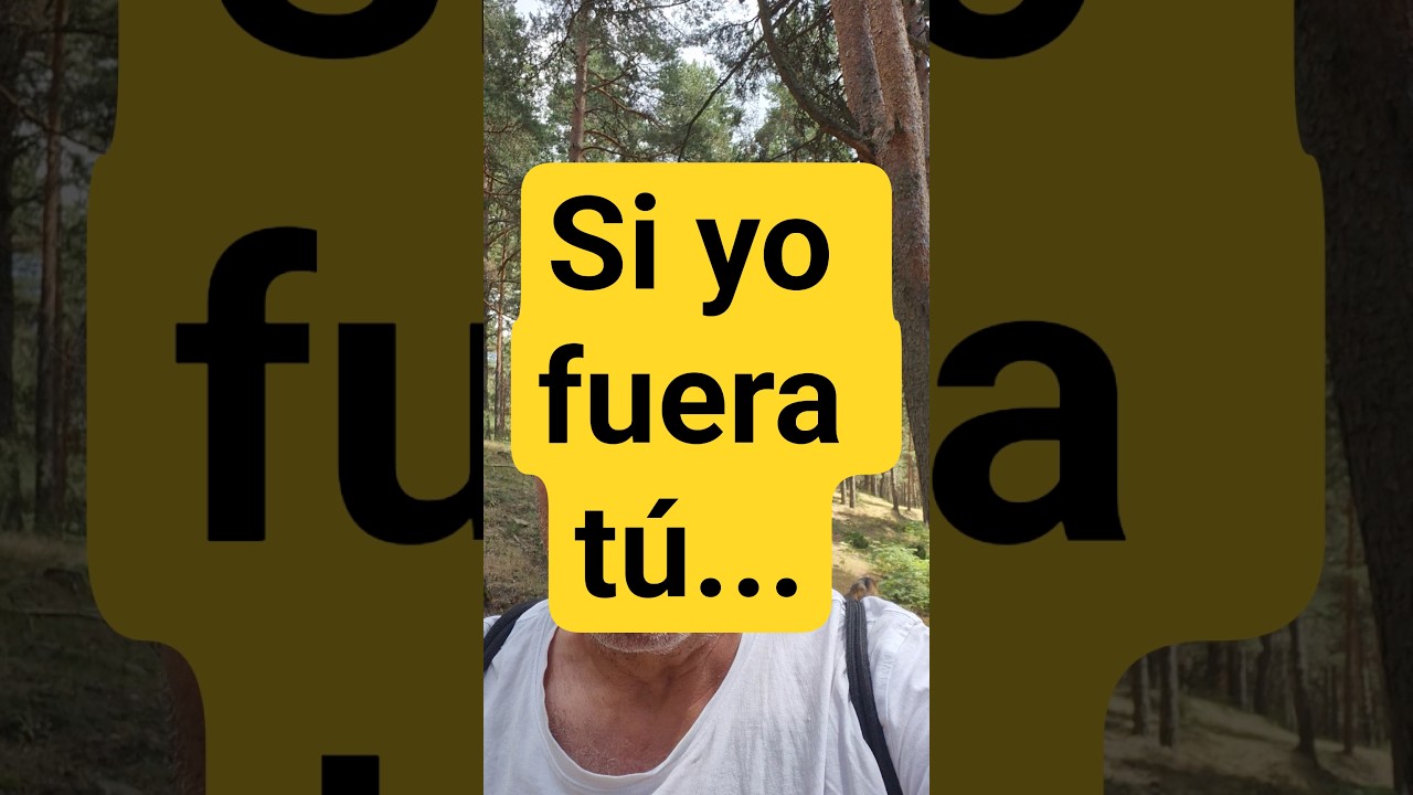 Si yo fuera tú...