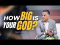 Do you serve a big god