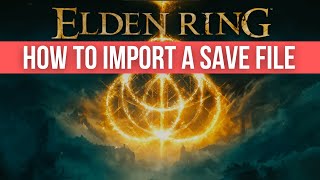 How to Import a Save File into Elden Ring | Quick Tutorial | 2022