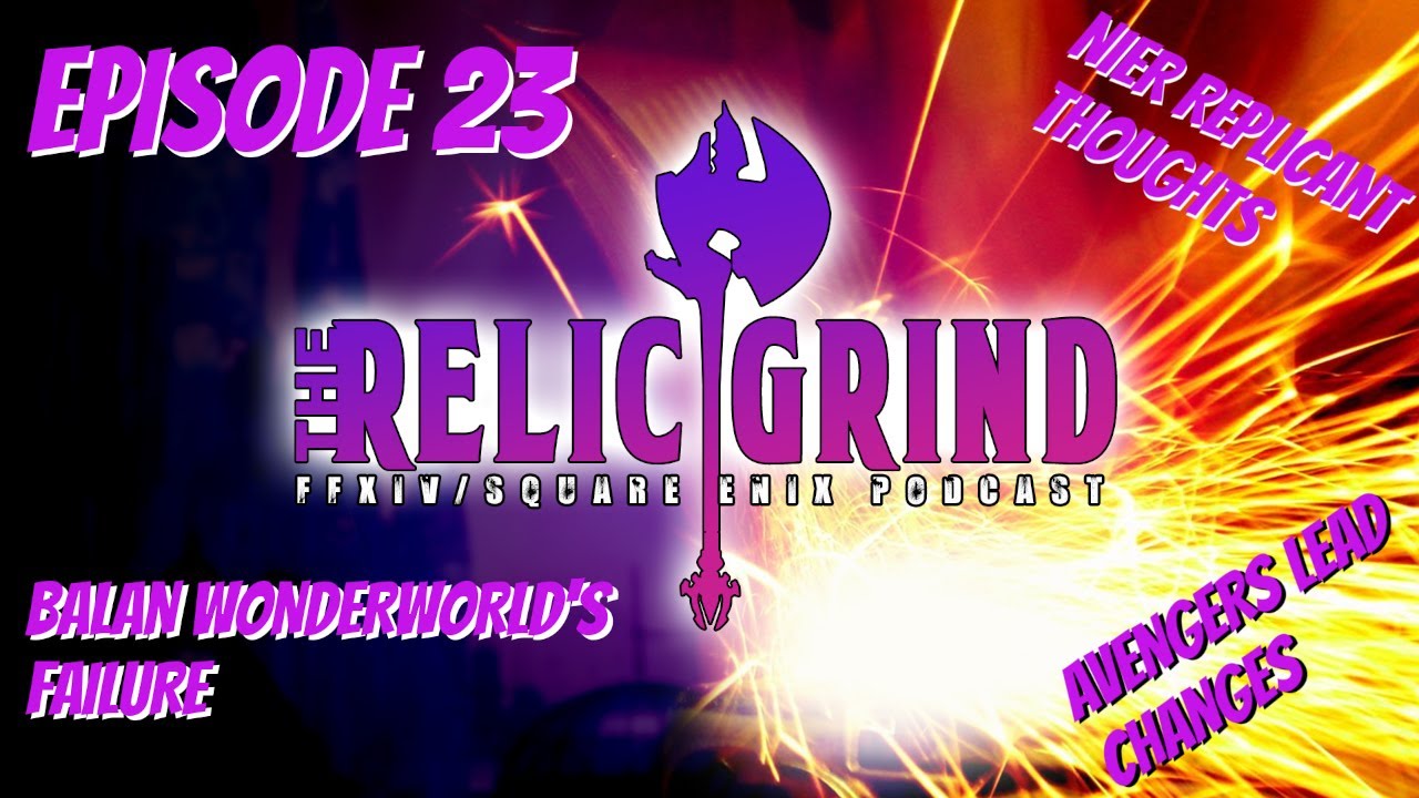 The Relic Grind: Balan’s Woes, Avengers Leadership, NieR Replicant, & Sly’s FFXIV 5.5 Thoughts Ep 23