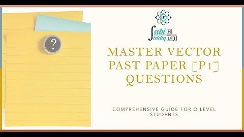 Mastering Vector Past Paper Questions [P1]: A Comprehensive Guide for O Level Students