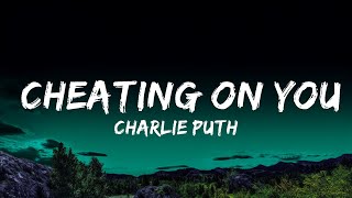 Charlie Puth - Cheating on You (Lyrics) | I know I said goodbye and baby you said it too  | 25 Min