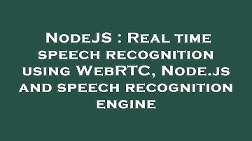 NodeJS : Real time speech recognition using WebRTC, Node.js and speech recognition engine