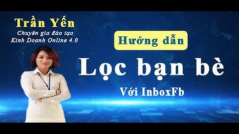 Cách lọc Bạn Bè không Tương Tác Bằng Inboxfb _Trần Yến