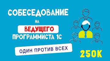 СОБЕСЕДОВАНИЕ НА ВЕДУЩЕГО ПРОГРАММИСТА 1С. УРОВЕНЬ MIDDLE+. ЗАРПЛАТА 250 000
