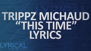 Video thumbnail of "Trippz Michaud - This Time Lyrics"