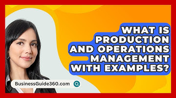 What Is Production And Operations Management With Examples? - BusinessGuide360.com