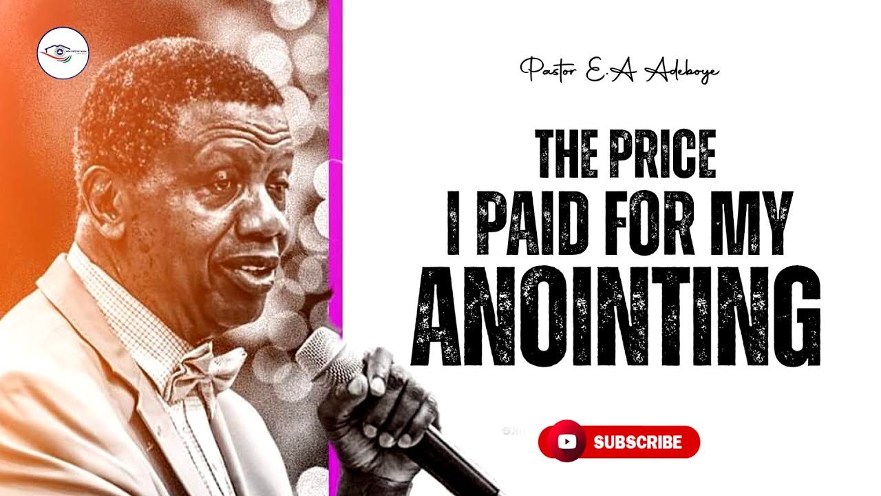 THE PRICE I PAID FOR MY ANOINTING - PASTOR E.A ADEBOYE