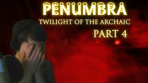 Penumbra: Twilight of the Archaic - Part 4