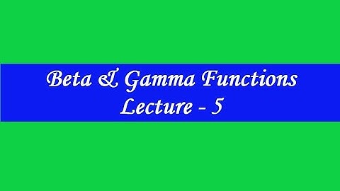 Beta and Gamma Functions Lecture 5