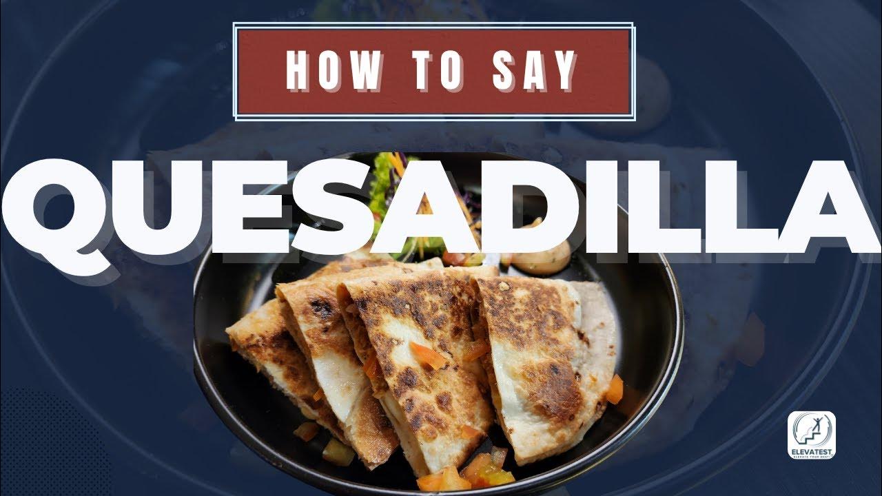 how do you say quesadilla in English / how to pronounce quesadilla in