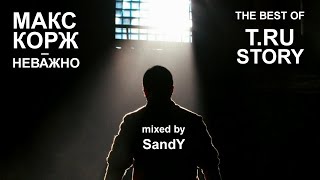 Макс Корж (&amp; T.RU Story) - Неважно (Short Mix by SandY, 2021)
