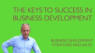 Business Development and Sales: The Keys to Success in Business Development and Sales