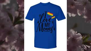 I Love My Mom Gifts For Gay Men Best And Top Gifts For Gay/Lessbian Friends Birthday Present Tee