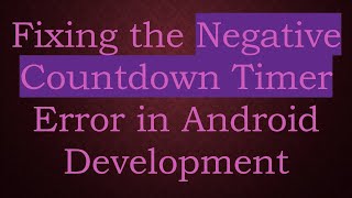 Fixing the Negative Countdown Timer Error in Android Development
