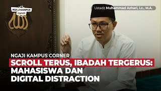 Ngaji Kampus Corner: Mahasiswa dan Digital Distraction - Ustadz Muhammad Azhari, Lc., M.A.