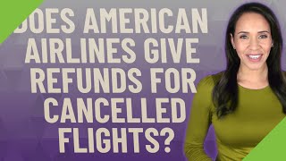 Does American Airlines give refunds for Cancelled flights?