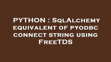 PYTHON : SqlAlchemy equivalent of pyodbc connect string using FreeTDS