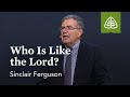 Sinclair Ferguson: Who Is Like the Lord?