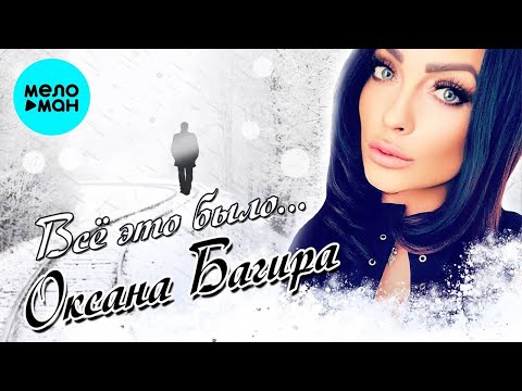 Оксана Багира – Все это было ♥ КРАСИВЫЕ ПЕСНИ О ЛЮБВИ И ДЛЯ ДУШИ ♥ (Single 2022)