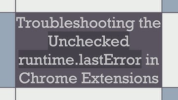 Troubleshooting the Unchecked runtime.lastError in Chrome Extensions