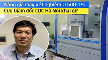 Nâng giá máy xét nghiệm COVID-19: Cựu Giám đốc CDC Hà Nội khai gì?