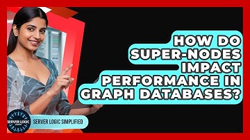 How Do Super-nodes Impact Performance In Graph Databases? - Server Logic Simplified