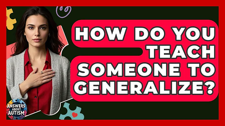 How Do You Teach Someone To Generalize? - Answers About Autism