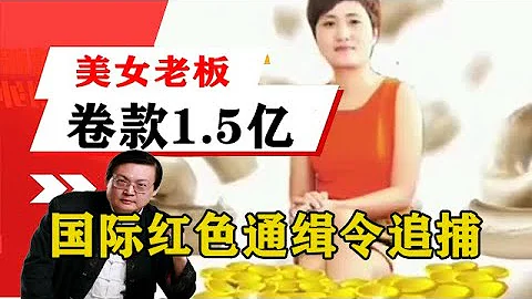 老梁揭秘系列-老梁講述：美女老闆捲款1.5億潛逃國外，國際紅色通緝令追捕！老梁的評價一針見血 - 天天要聞