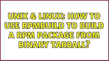 Unix & Linux: How to use rpmbuild to build a rpm package from binary tarball?