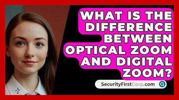 What Is The Difference Between Optical Zoom And Digital Zoom? - SecurityFirstCorp.com