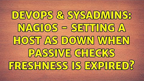 DevOps & SysAdmins: Nagios - Setting a host as down when passive checks freshness is expired?