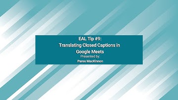 EAL Tip #9: Translating Closed Captions in Google Meet