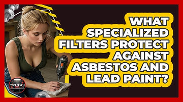 What Specialized Filters Protect Against Asbestos And Lead Paint? - ToolBench Pros