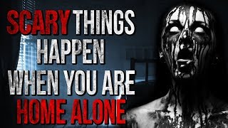 SCARY Things Happen when you are Home Alone Creepypasta