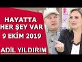 Hayatta Her Şey Var 9 Ekim 2019 / Adil Yıldırım