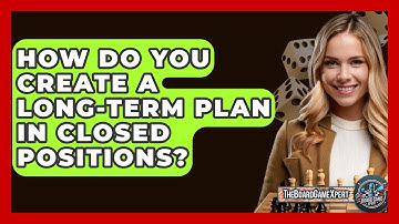 How Do You Create A Long-term Plan In Closed Positions? - The Board Game Xpert