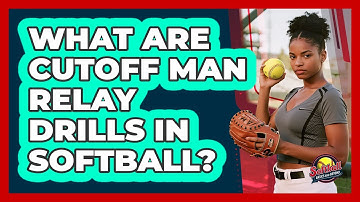 What Are Cutoff Man Relay Drills In Softball?
