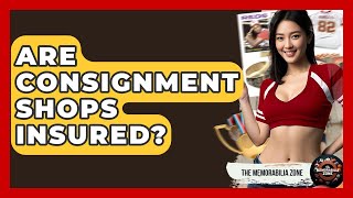 Are Consignment Shops Insured? | The Memorabilia Zone