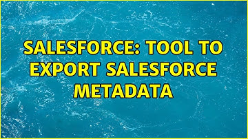 Salesforce: Tool to export salesforce metadata (4 Solutions!!)