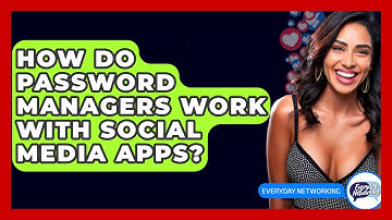 How Do Password Managers Work With Social Media Apps? - Everyday-Networking