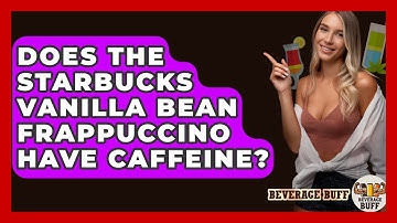 Does The Starbucks Vanilla Bean Frappuccino Have Caffeine? - Beverage Buff