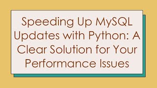 Speeding Up MySQL Updates with Python: A Clear Solution for Your Performance Issues