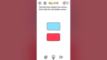 Brain out. Level 116. Tab the blue button ten times, then tab the red button once.