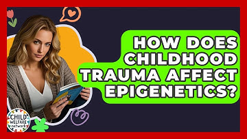 How Does Childhood Trauma Affect Epigenetics? - Child Welfare Network