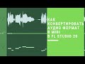 Как конвертировать аудио сэмпл (loops) в MIDI в FL Studio 20