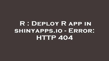 R : Deploy R app in shinyapps.io - Error: HTTP 404