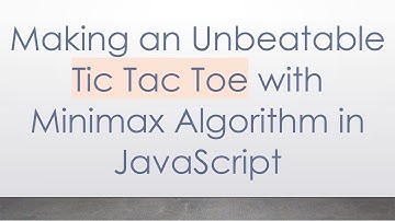 Making an Unbeatable Tic Tac Toe with Minimax Algorithm in JavaScript