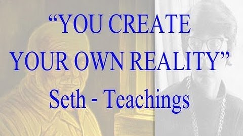 YOU CREATE YOUR OWN REALITY - Jane Roberts- Seth  Teachings