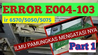 ERROR E004-103. IR6570/5050/5075 PART 1